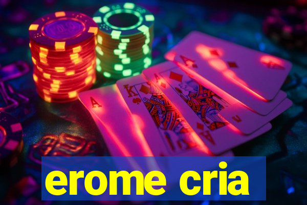 erome cria